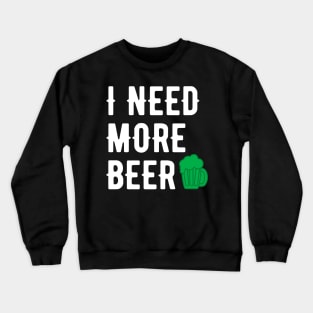 I NEED MORE BEER WHITE SAINT PATRICKS DAY TYPOGRAPHY Crewneck Sweatshirt